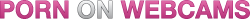 PornOnWebcams Girls, Free Sex Cams, Sex 24/7